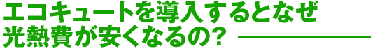 エコキュートを導入するとなぜ光熱費が安くなるの?